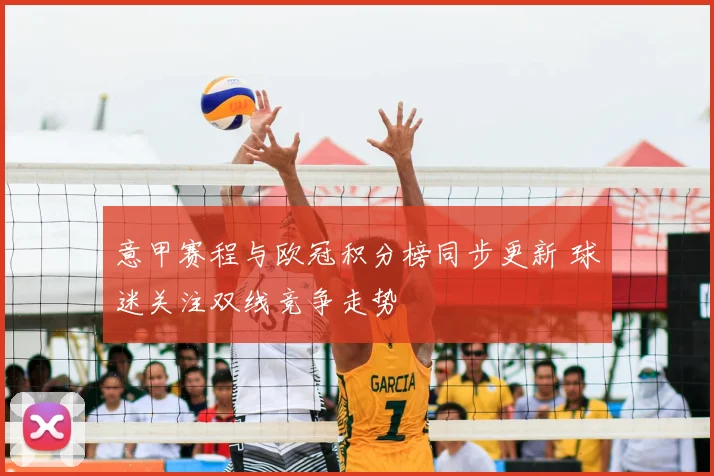 意甲赛程与欧冠积分榜同步更新 球迷关注双线竞争走势