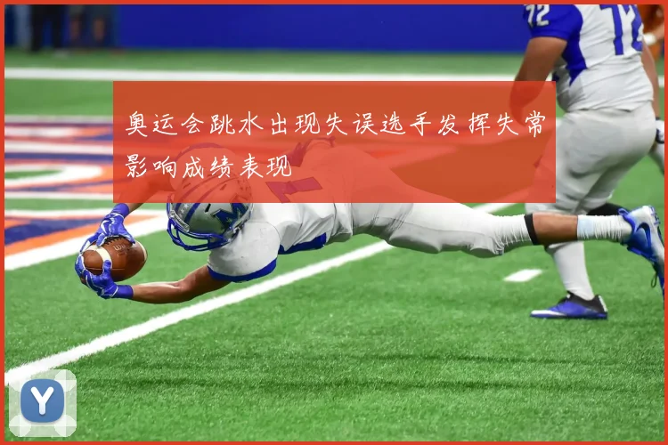 奥运会跳水出现失误选手发挥失常影响成绩表现