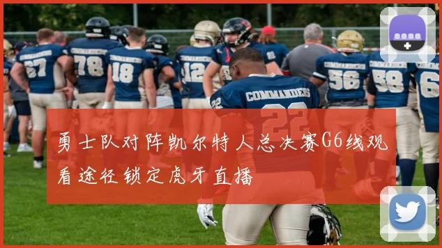 勇士队对阵凯尔特人总决赛G6线观看途径锁定虎牙直播