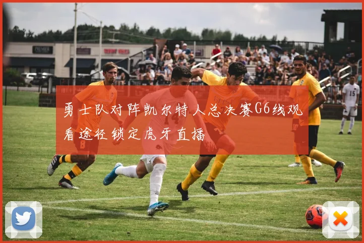 勇士队对阵凯尔特人总决赛G6线观看途径锁定虎牙直播